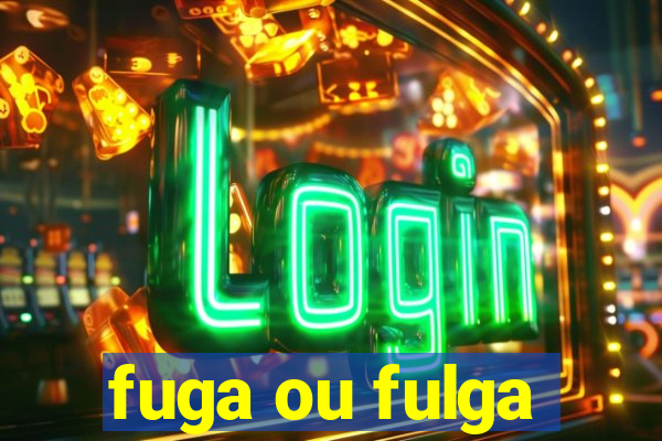 fuga ou fulga